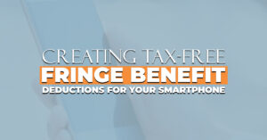 Creating Tax-Free Fringe Benefit Deductions For Your Smartphone
