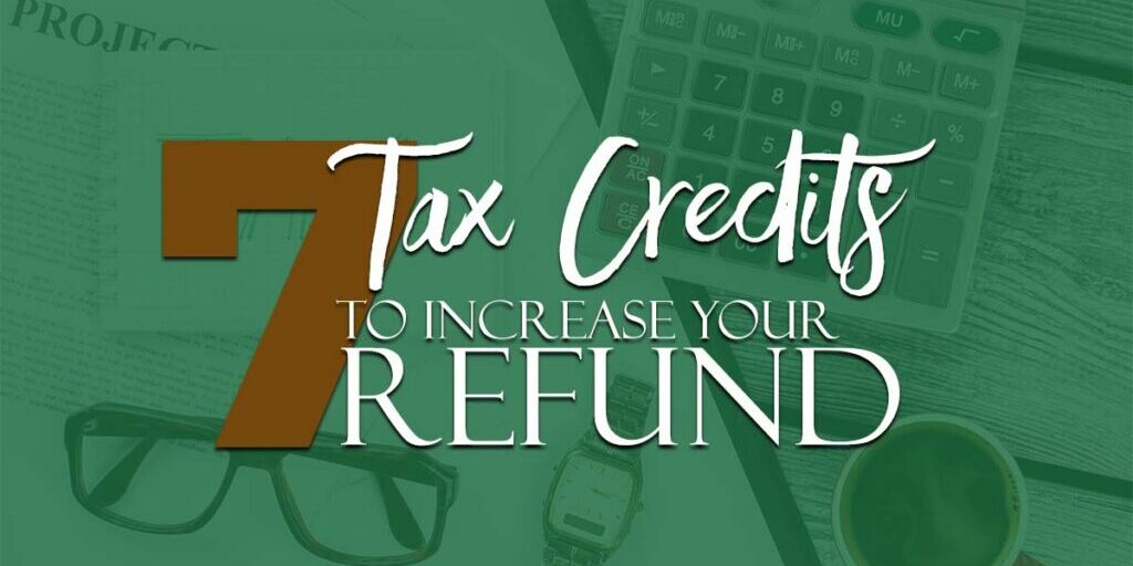7 Tax Credits To Increase Your Refund